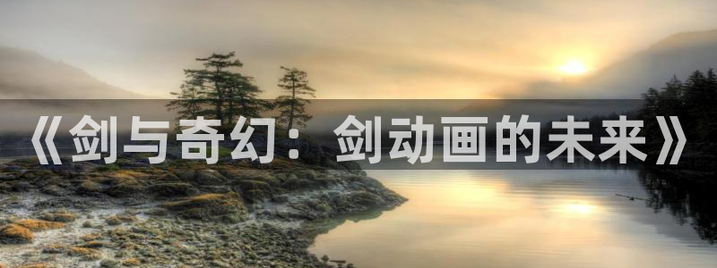 backstage韩漫免费观看：《剑与奇幻：剑动画的未来》