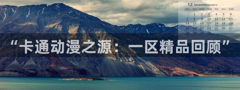 在线动画动漫下载age动漫：“卡通动漫之源：一区精品回顾”