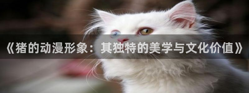 age动漫网：《猪的动漫形象：其独特的美学与文化价值》