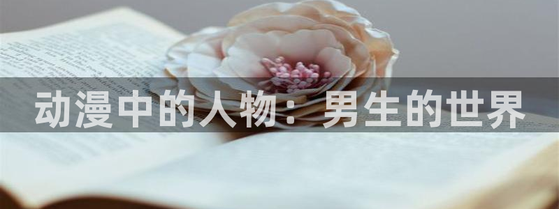 age动漫官网樱花动漫：动漫中的人物：男生的世界