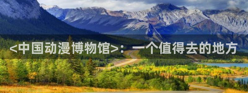 stagenehind韩漫免费观看：<中国动漫博物馆>：一个值得去的地方