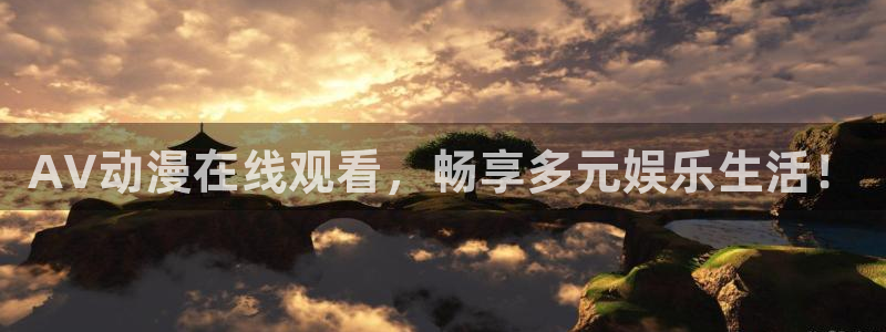 age动漫官网入口老版本：AV动漫在线观看，畅享多元娱乐生活！